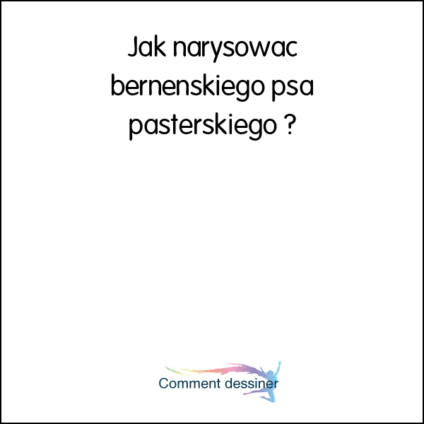 Jak narysować berneńskiego psa pasterskiego